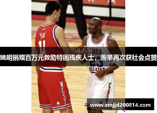 姚明捐赠百万元救助特困残疾人士，善举再次获社会点赞
